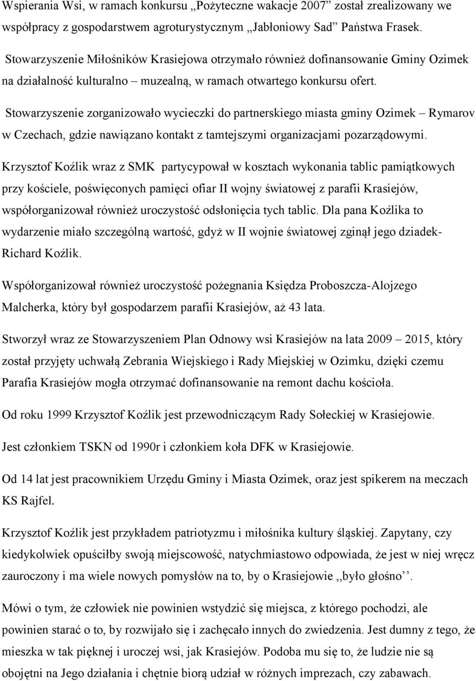 Stowarzyszenie zorganizowało wycieczki do partnerskiego miasta gminy Ozimek Rymarov w Czechach, gdzie nawiązano kontakt z tamtejszymi organizacjami pozarządowymi.