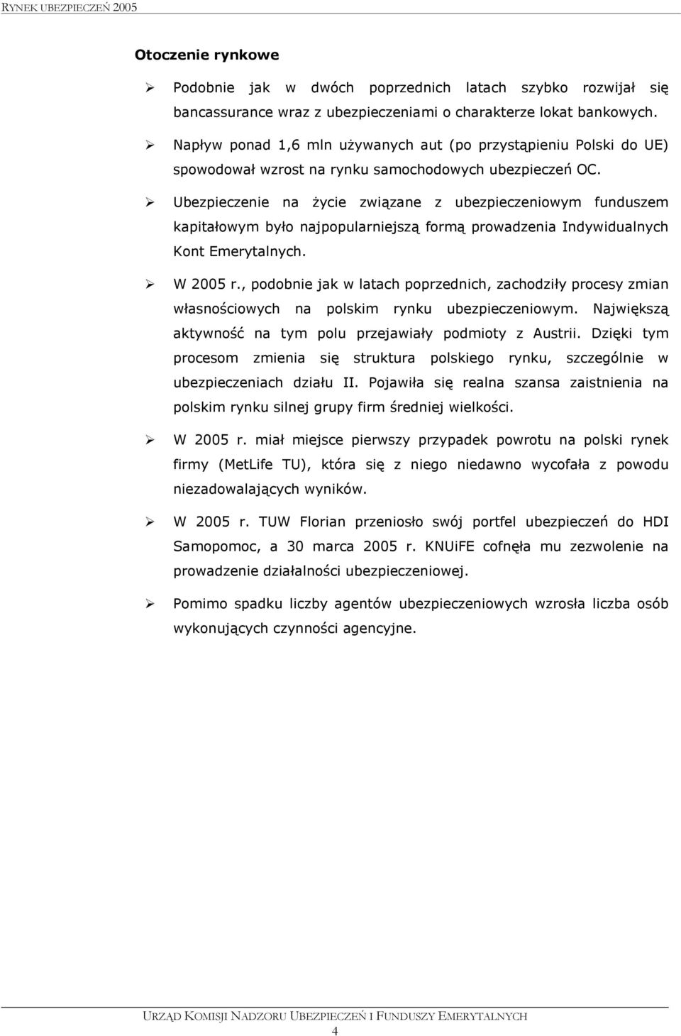 Ubezpieczenie na życie związane z ubezpieczeniowym funduszem kapitałowym było najpopularniejszą formą prowadzenia Indywidualnych Kont Emerytalnych. W 2005 r.