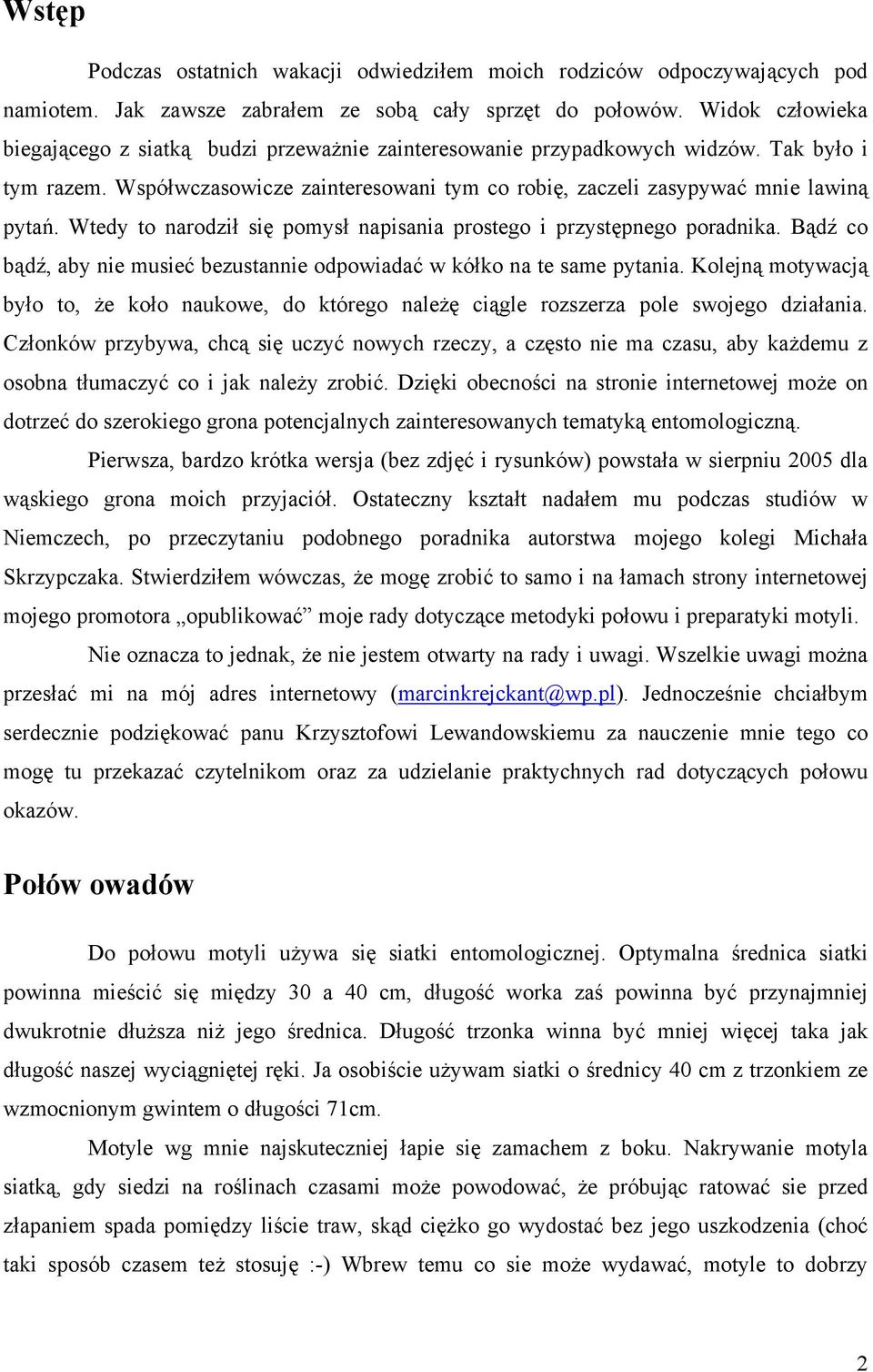 Wtedy to narodził się pomysł napisania prostego i przystępnego poradnika. Bądź co bądź, aby nie musieć bezustannie odpowiadać w kółko na te same pytania.