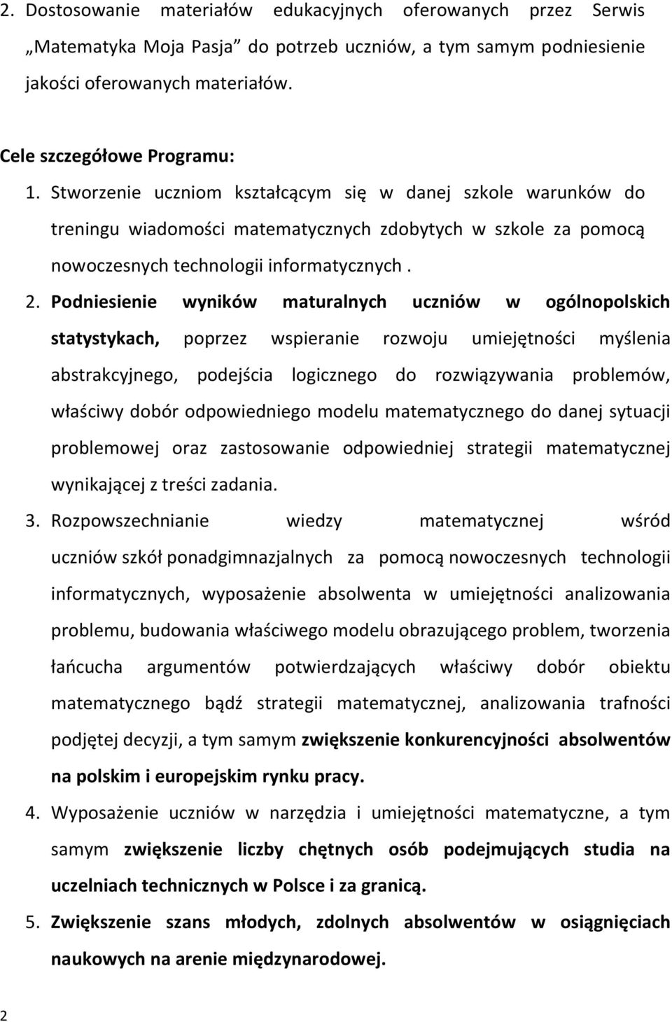 Podniesienie wyników maturalnych uczniów w ogólnopolskich statystykach, poprzez wspieranie rozwoju umiejętności myślenia abstrakcyjnego, podejścia logicznego do rozwiązywania problemów, właściwy