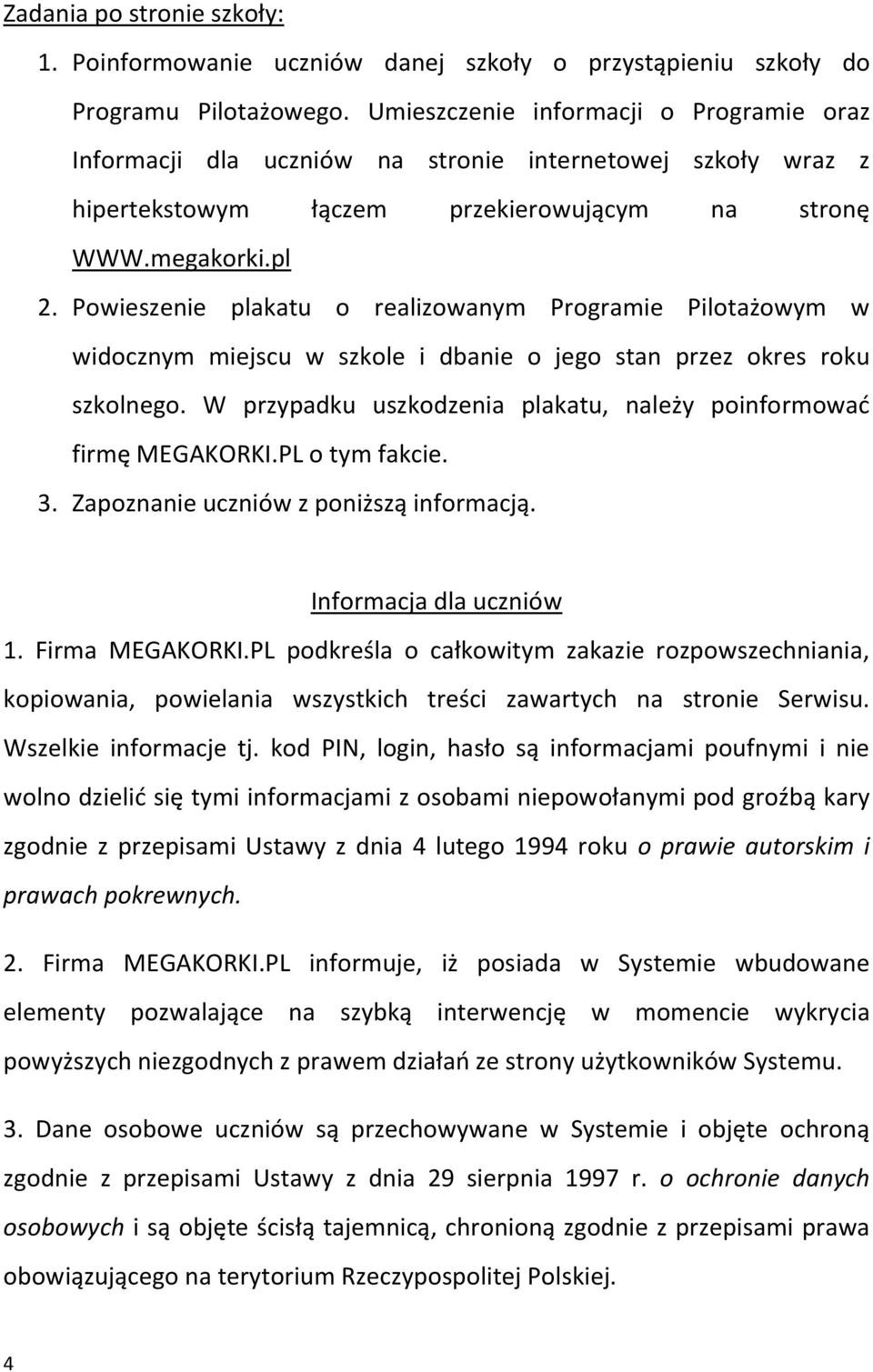 Powieszenie plakatu o realizowanym Programie Pilotażowym w widocznym miejscu w szkole i dbanie o jego stan przez okres roku szkolnego.