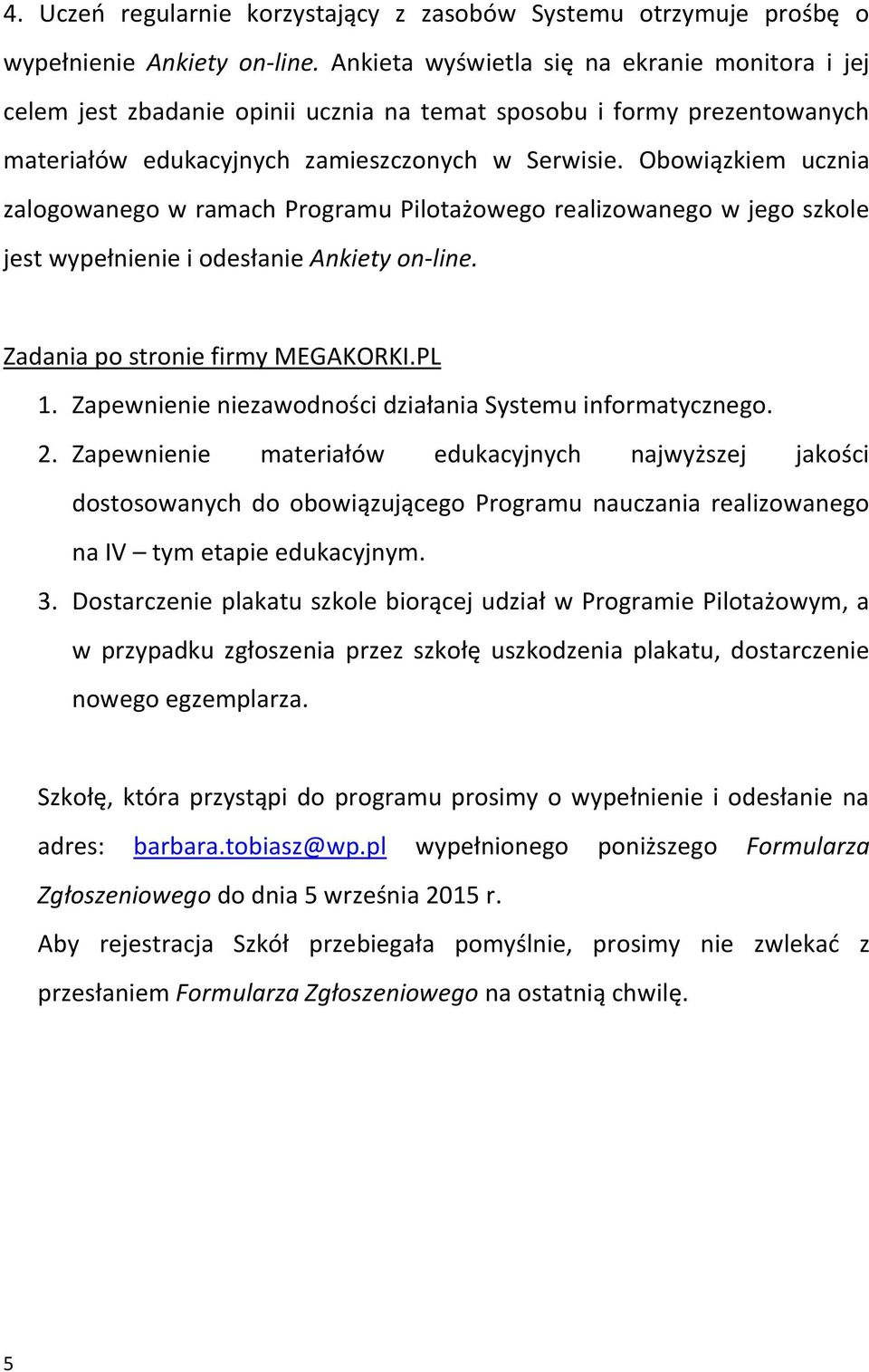 Obowiązkiem ucznia zalogowanego w ramach Programu Pilotażowego realizowanego w jego szkole jest wypełnienie i odesłanie Ankiety on-line. Zadania po stronie firmy MEGAKORKI.PL 1.