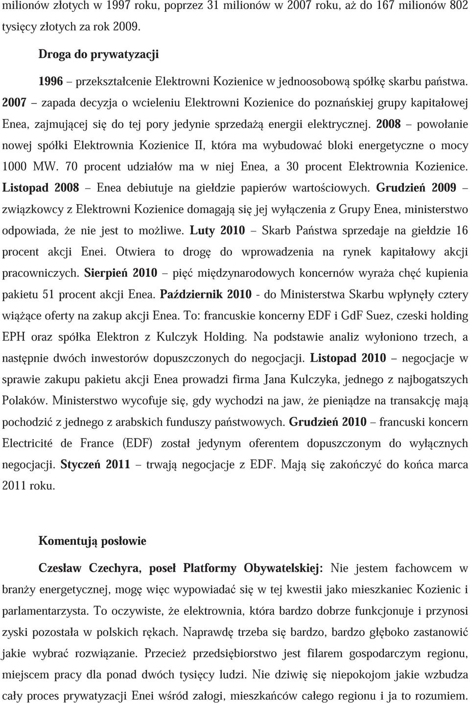 2007 zapada decyzja o wcieleniu Elektrowni Kozienice do pozna skiej grupy kapitałowej Enea, zajmuj cej si do tej pory jedynie sprzeda energii elektrycznej.