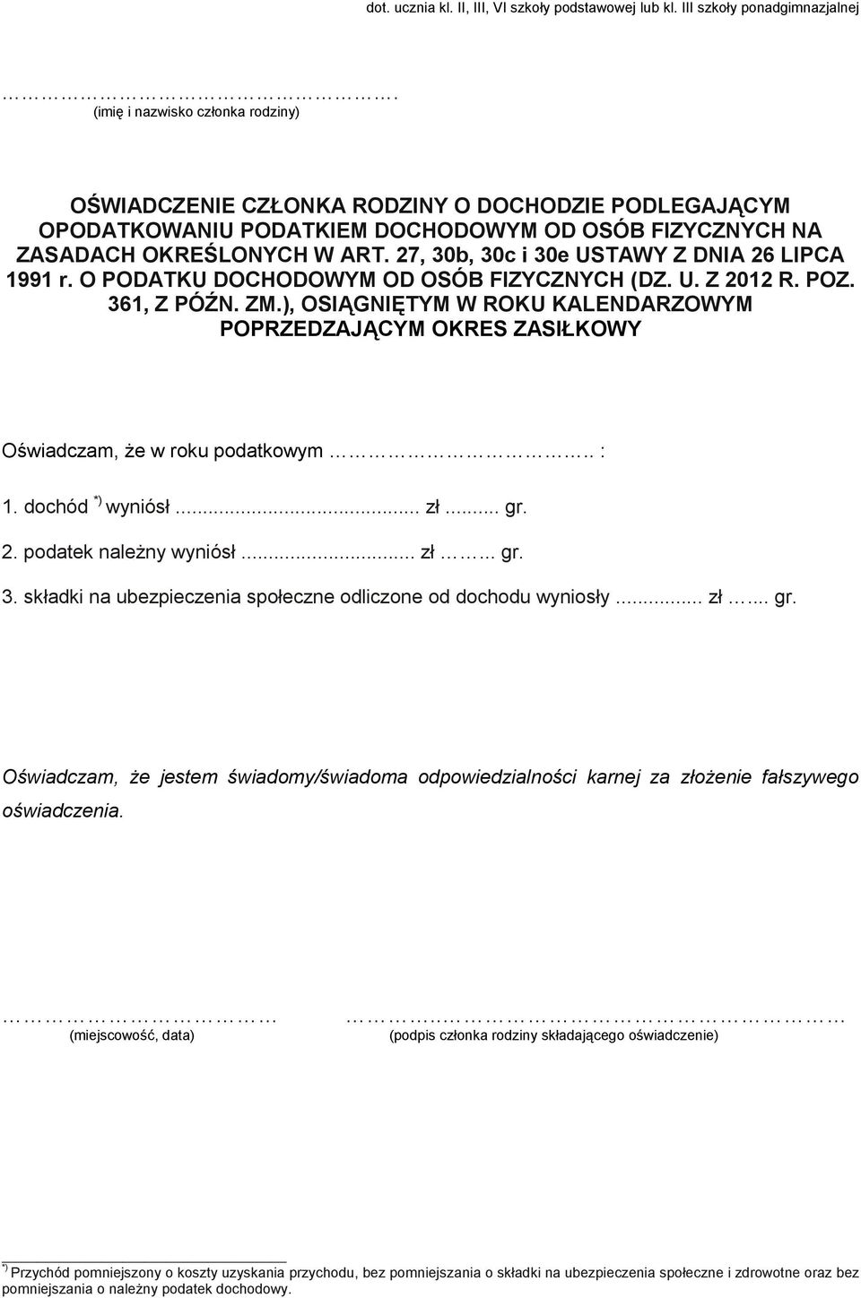 ), OSIĄGNIĘTYM W ROKU KALENDARZOWYM POPRZEDZAJĄCYM OKRES ZASIŁKOWY Oświadczam, że w roku podatkowym.. : 1. dochód *) wyniósł... zł... gr. 2. podatek należny wyniósł... zł... gr. 3.