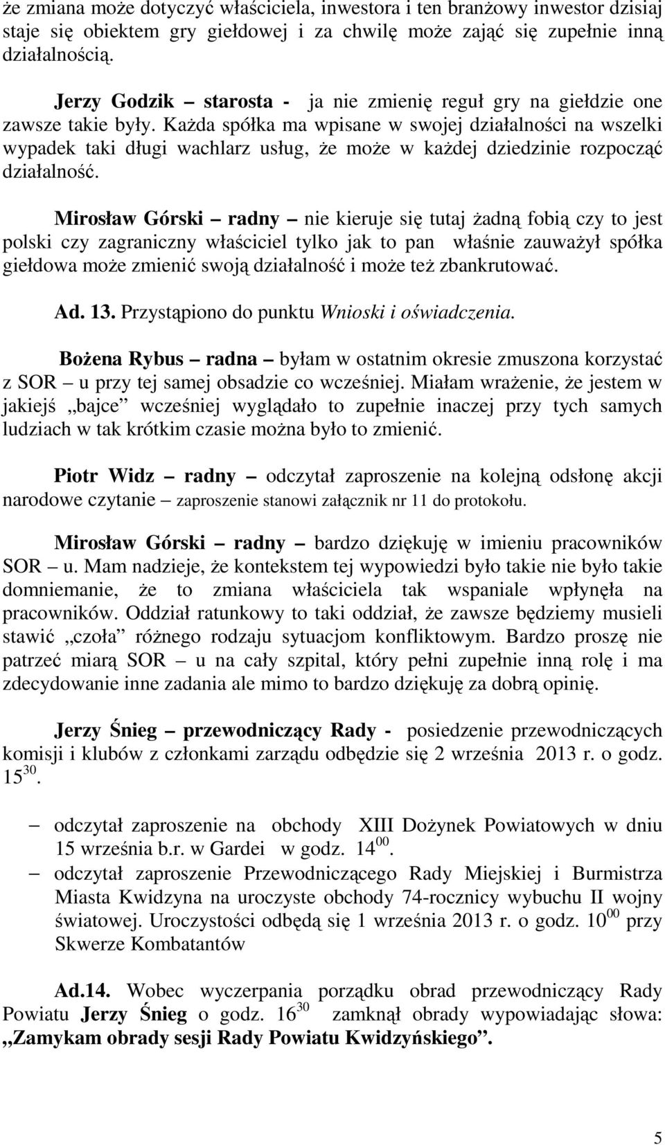 KaŜda spółka ma wpisane w swojej działalności na wszelki wypadek taki długi wachlarz usług, Ŝe moŝe w kaŝdej dziedzinie rozpocząć działalność.