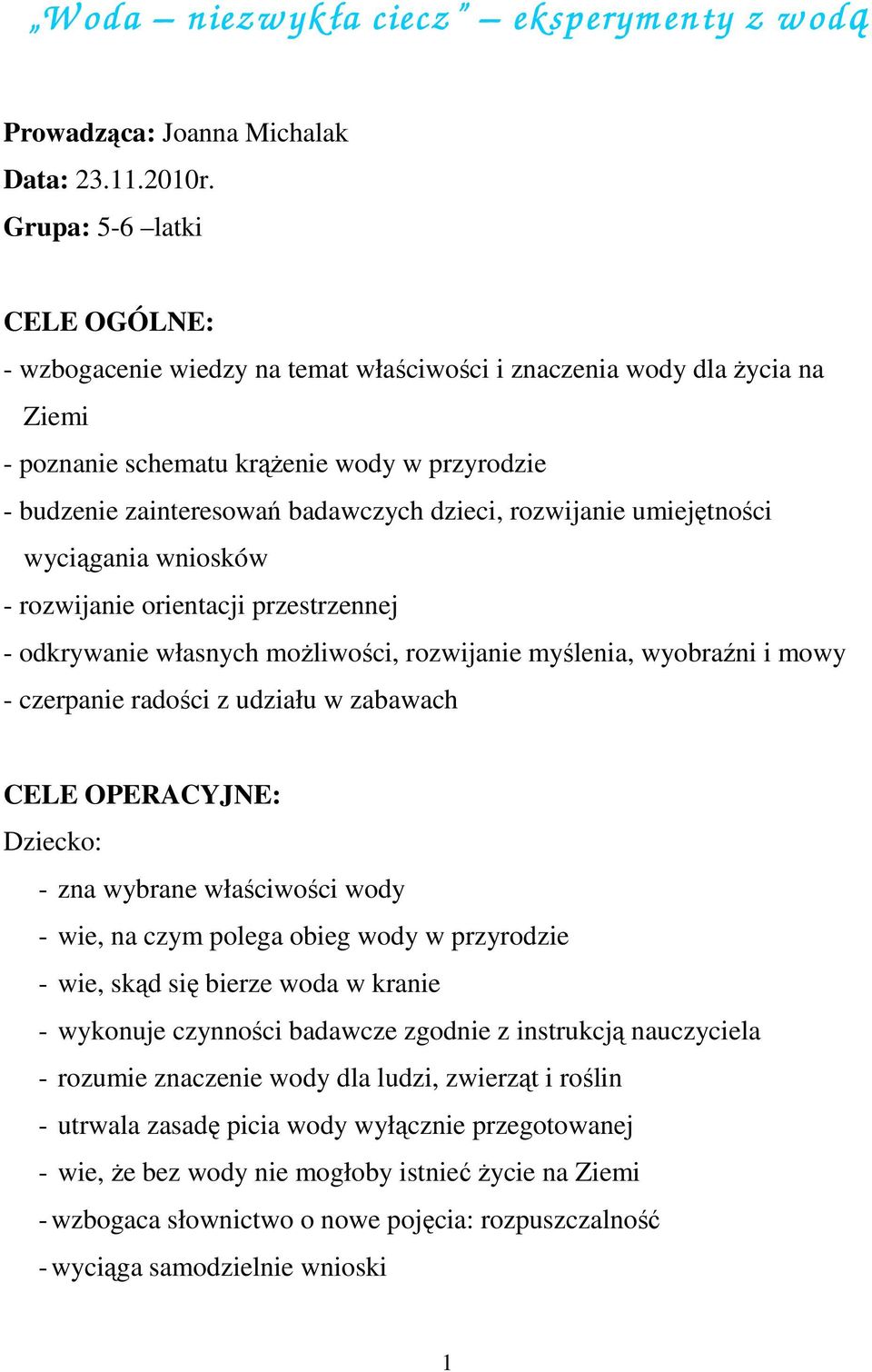 rozwijanie umiejętności wyciągania wniosków - rozwijanie orientacji przestrzennej - odkrywanie własnych możliwości, rozwijanie myślenia, wyobraźni i mowy - czerpanie radości z udziału w zabawach CELE