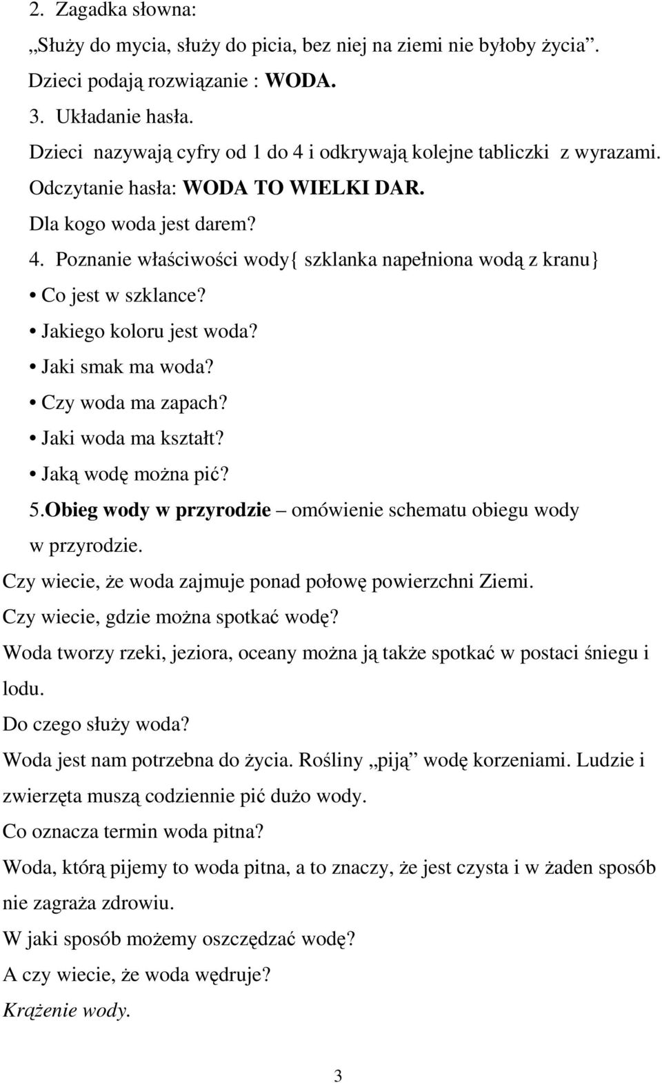 Jakiego koloru jest woda? Jaki smak ma woda? Czy woda ma zapach? Jaki woda ma kształt? Jaką wodę można pić? 5.Obieg wody w przyrodzie omówienie schematu obiegu wody w przyrodzie.