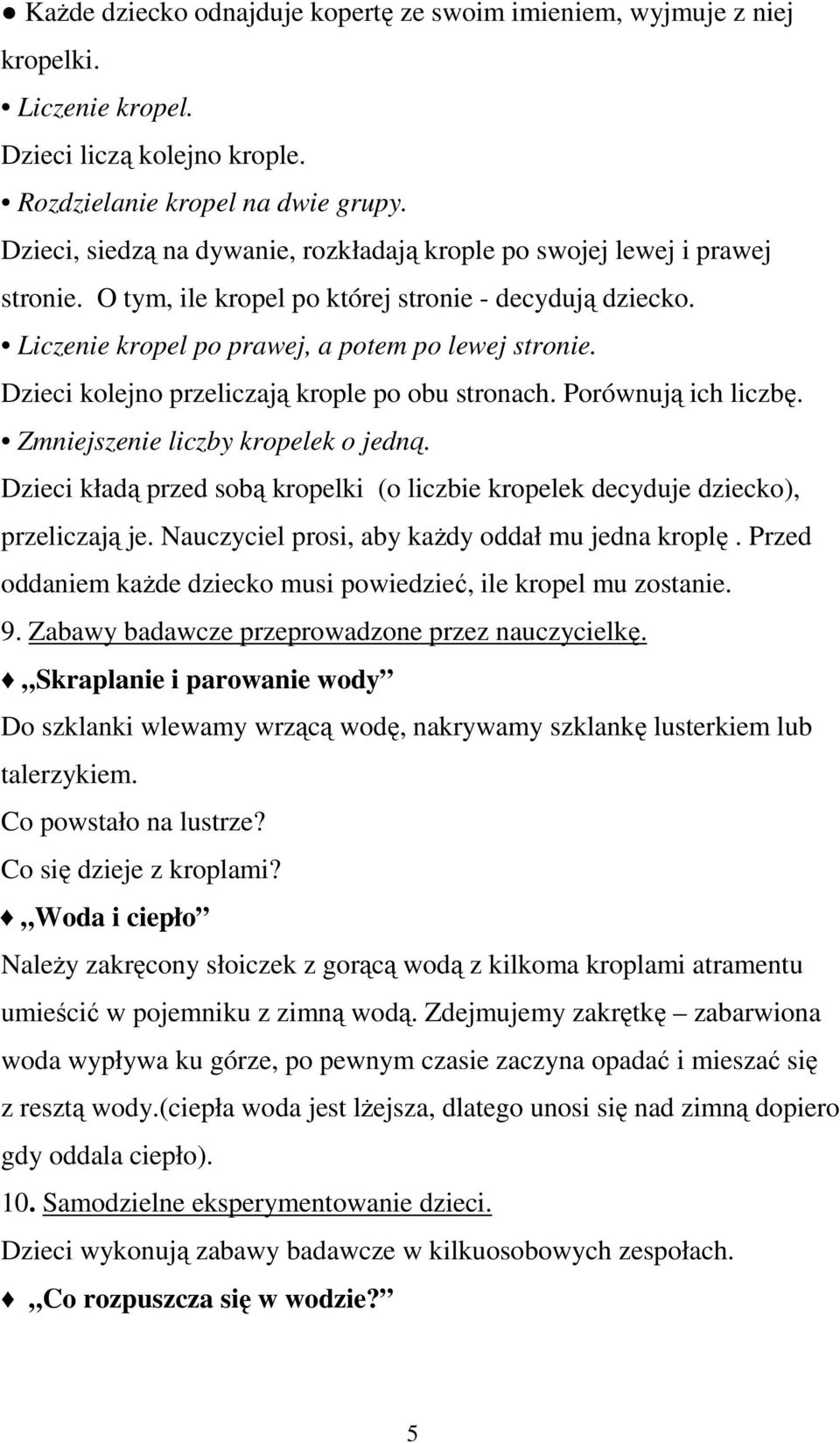 Dzieci kolejno przeliczają krople po obu stronach. Porównują ich liczbę. Zmniejszenie liczby kropelek o jedną. Dzieci kładą przed sobą kropelki (o liczbie kropelek decyduje dziecko), przeliczają je.