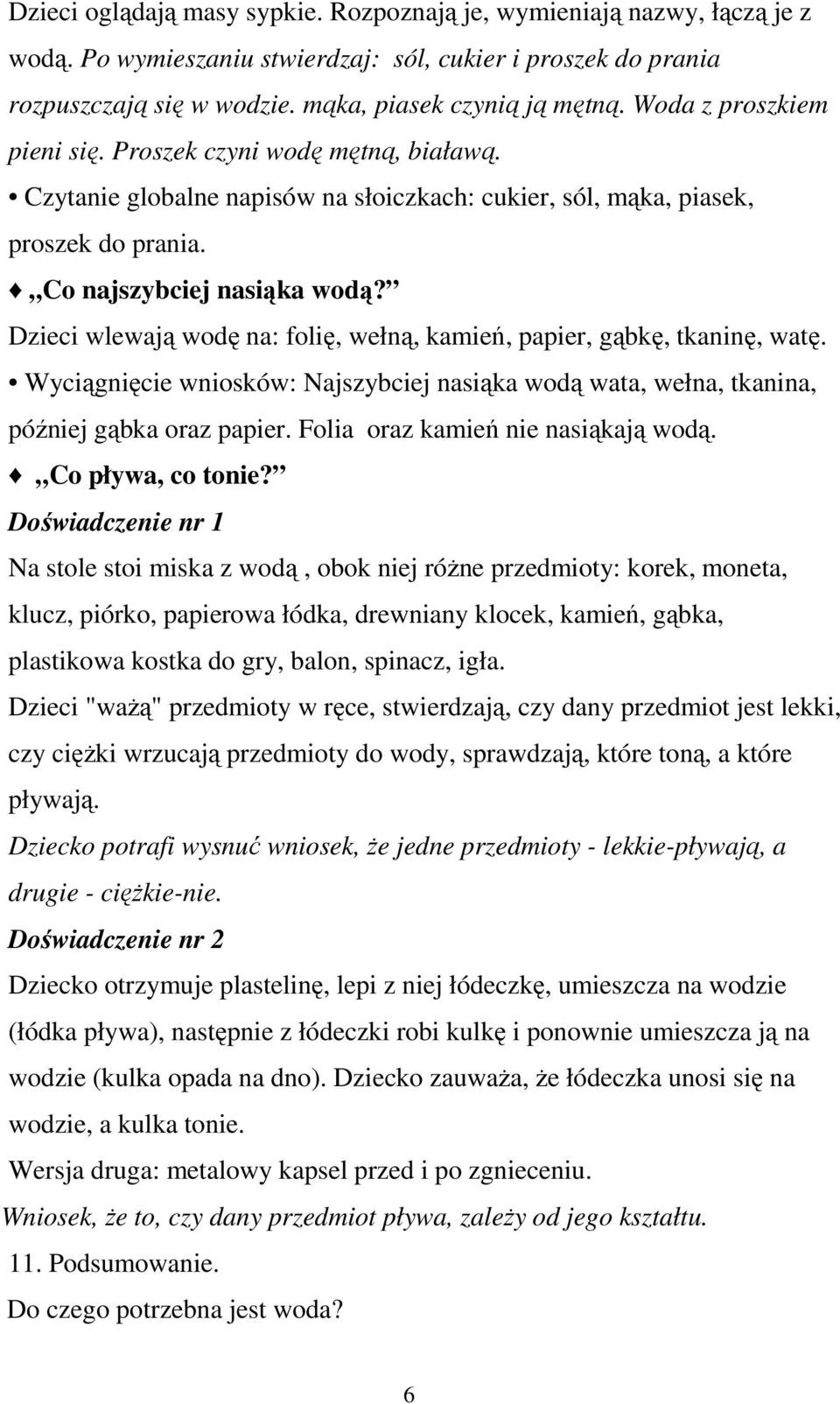 Dzieci wlewają wodę na: folię, wełną, kamień, papier, gąbkę, tkaninę, watę. Wyciągnięcie wniosków: Najszybciej nasiąka wodą wata, wełna, tkanina, później gąbka oraz papier.