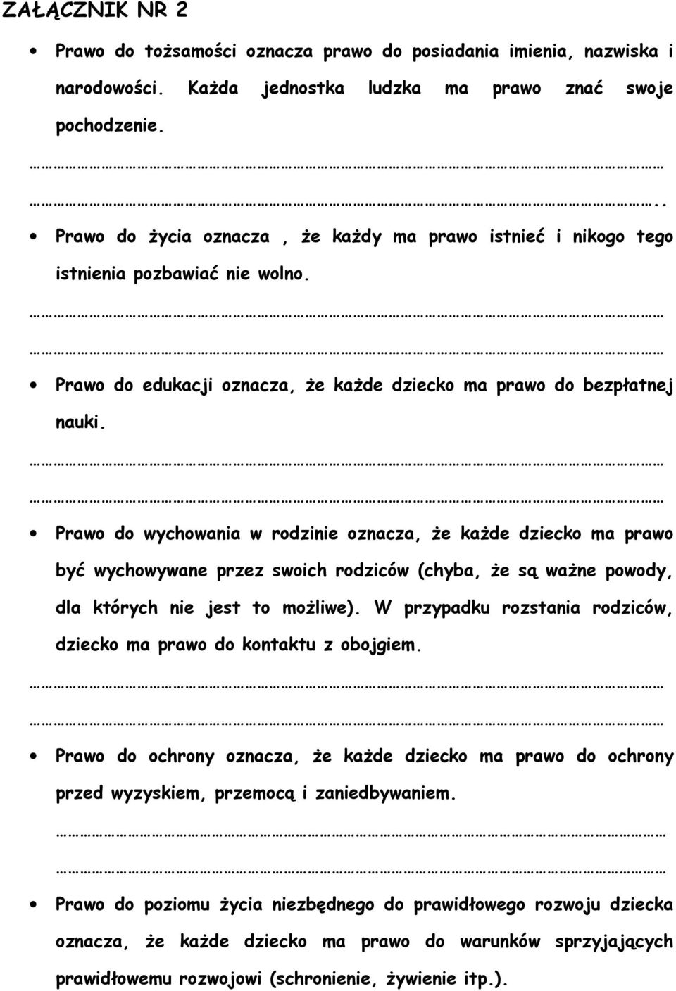 Prawo do wychowania w rodzinie oznacza, że każde dziecko ma prawo być wychowywane przez swoich rodziców (chyba, że są ważne powody, dla których nie jest to możliwe).