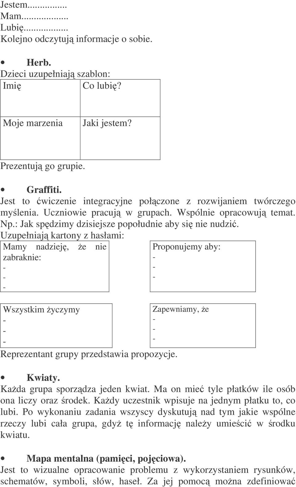 Uzupełniaj kartony z hasłami: Mamy nadziej, e nie zabraknie: Proponujemy aby: Wszystkim yczymy Zapewniamy, e Reprezentant grupy przedstawia propozycje. Kwiaty. Kada grupa sporzdza jeden kwiat.