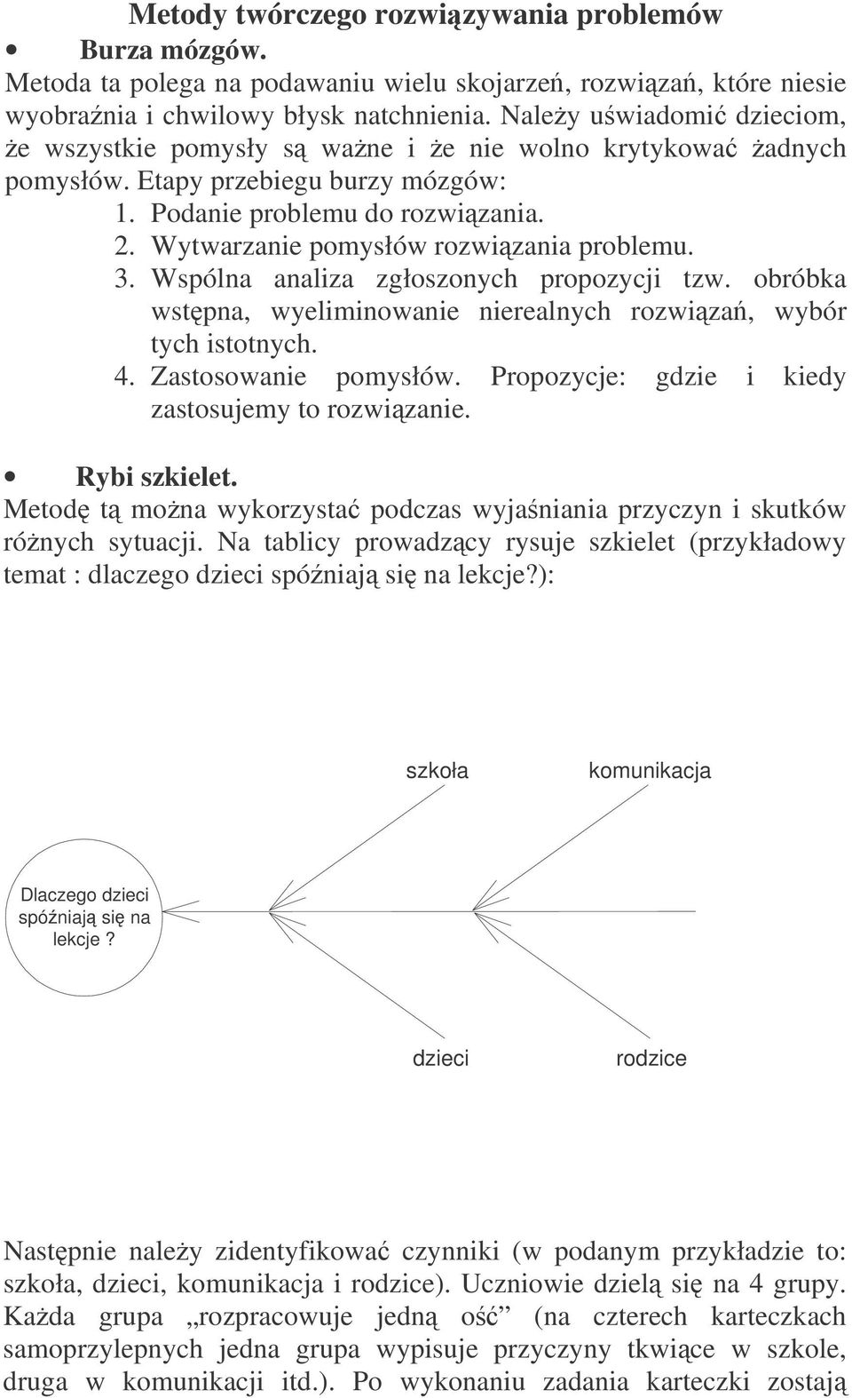 Wytwarzanie pomysłów rozwizania problemu. 3. Wspólna analiza zgłoszonych propozycji tzw. obróbka wstpna, wyeliminowanie nierealnych rozwiza, wybór tych istotnych. 4. Zastosowanie pomysłów.