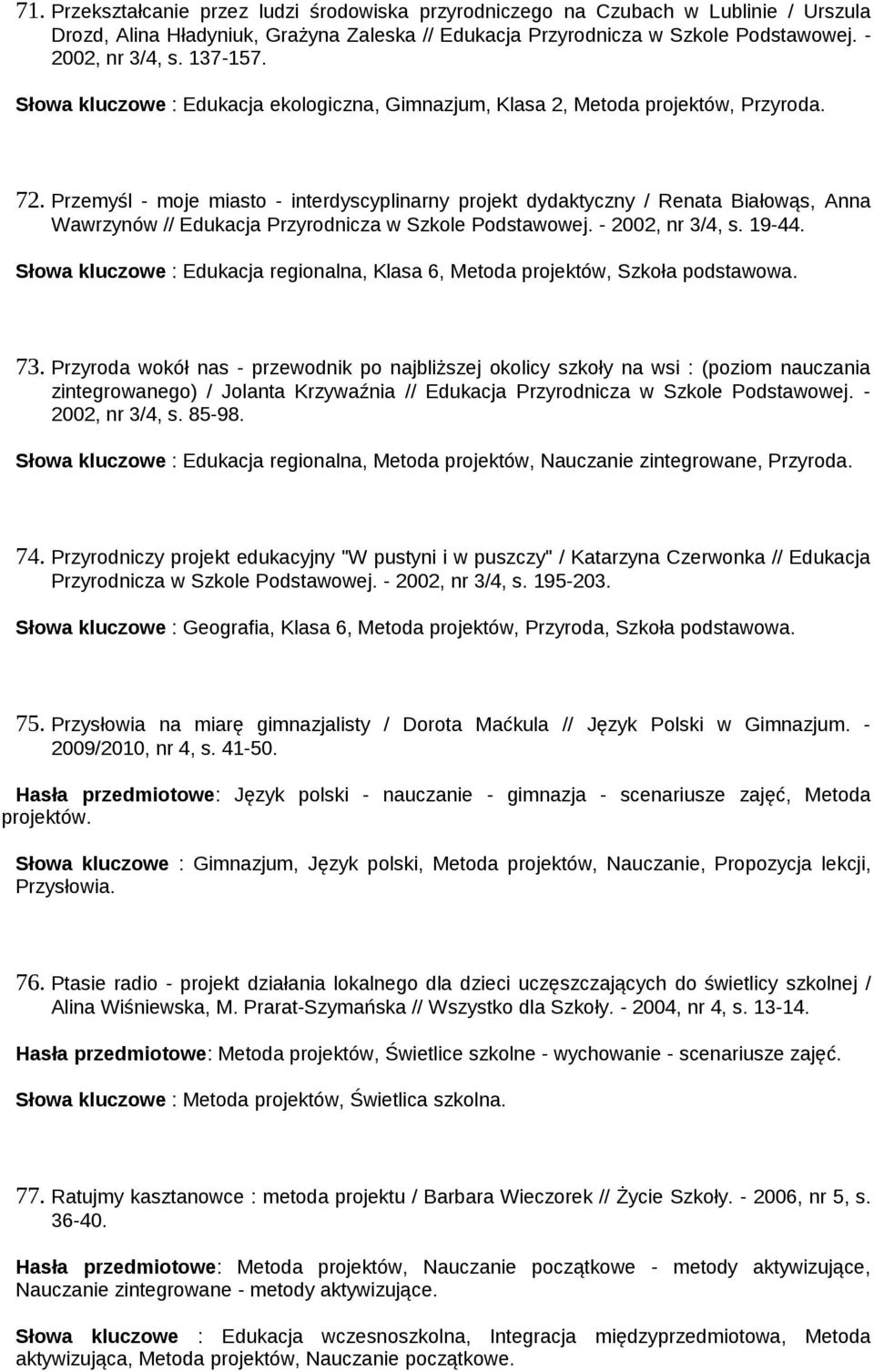 Przemyśl - moje miasto - interdyscyplinarny projekt dydaktyczny / Renata Białowąs, Anna Wawrzynów // Edukacja Przyrodnicza w Szkole Podstawowej. - 2002, nr 3/4, s. 19-44.