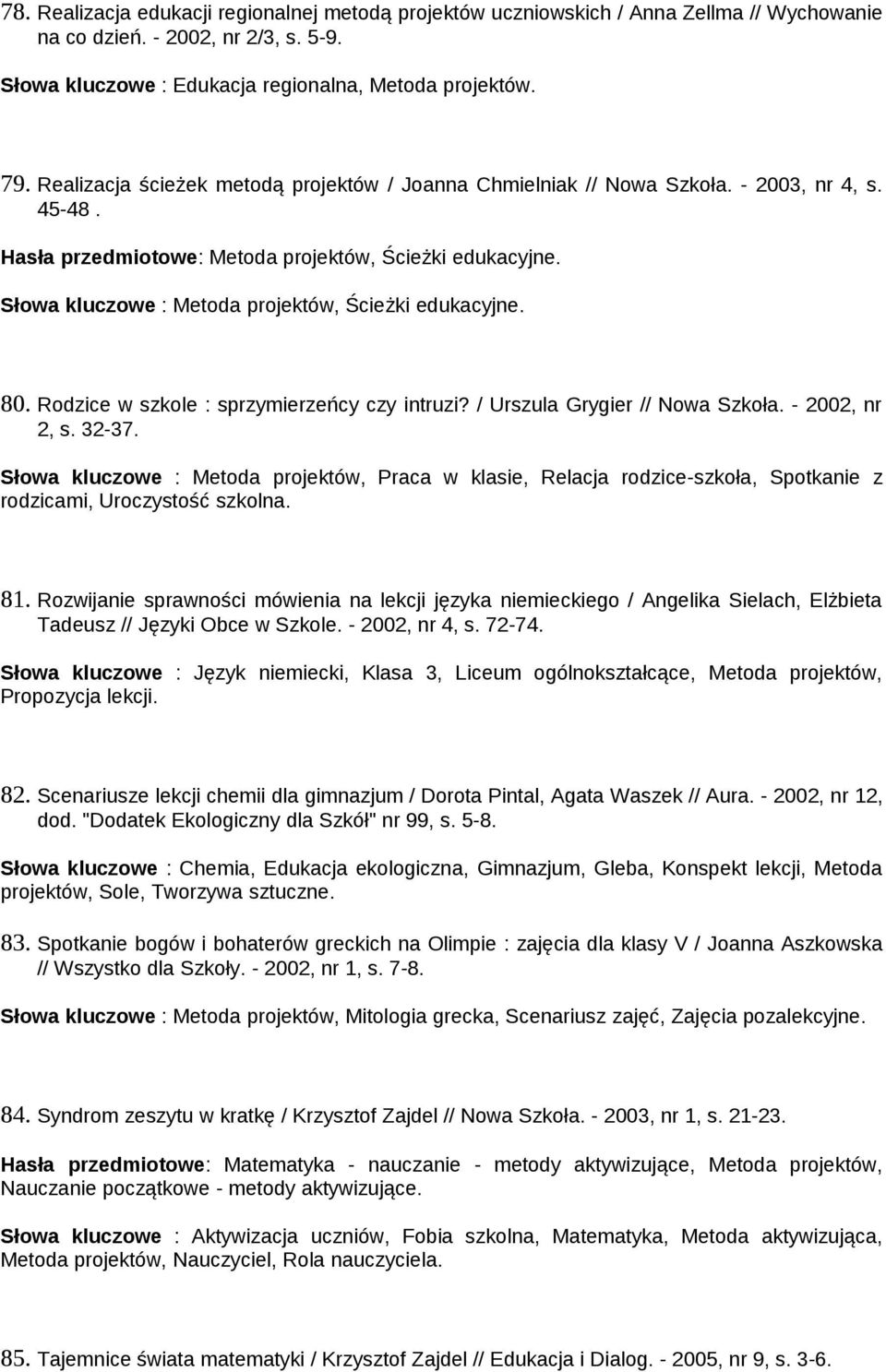 Słowa kluczowe : Metoda projektów, Ścieżki edukacyjne. 80. Rodzice w szkole : sprzymierzeńcy czy intruzi? / Urszula Grygier // Nowa Szkoła. - 2002, nr 2, s. 32-37.