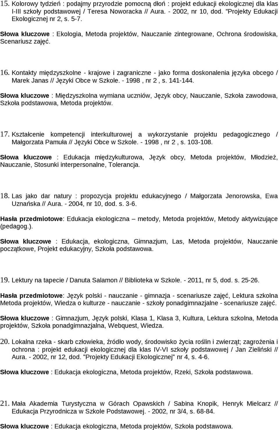 Kontakty międzyszkolne - krajowe i zagraniczne - jako forma doskonalenia języka obcego / Marek Janas // Języki Obce w Szkole. - 1998, nr 2, s. 141-144.