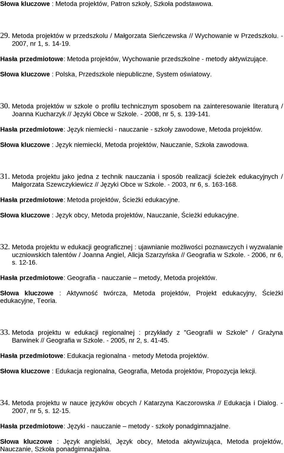 Metoda projektów w szkole o profilu technicznym sposobem na zainteresowanie literaturą / Joanna Kucharzyk // Języki Obce w Szkole. - 2008, nr 5, s. 139-141.