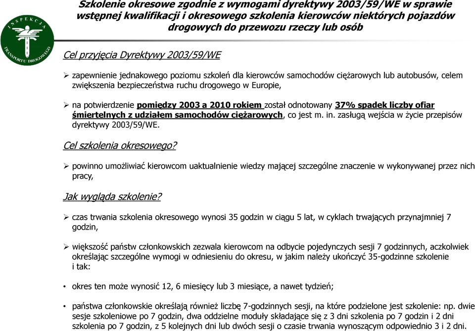 2003 a 2010 rokiem został odnotowany 37% spadek liczby ofiar śmiertelnych z udziałem samochodów ciężarowych, co jest m. in. zasługą wejścia w życie przepisów dyrektywy 2003/59/WE.