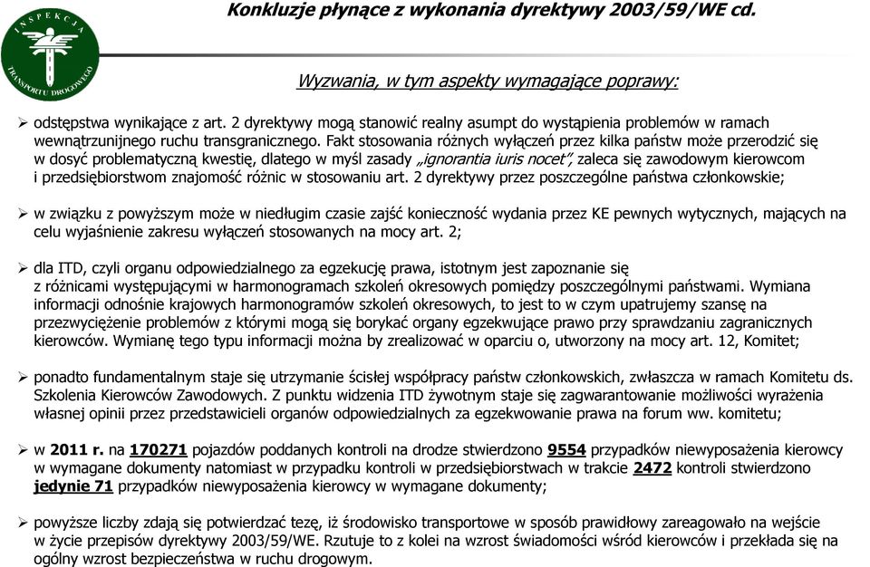 Fakt stosowania różnych wyłączeń przez kilka państw może przerodzić się w dosyć problematyczną kwestię, dlatego w myśl zasady ignorantia iuris nocet, zaleca się zawodowym kierowcom i