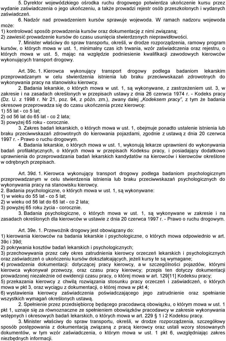 W ramach nadzoru wojewoda może: 1) kontrolować sposób prowadzenia kursów oraz dokumentację z nimi związaną; 2) zawiesić prowadzenie kursów do czasu usunięcia stwierdzonych nieprawidłowości. 7.