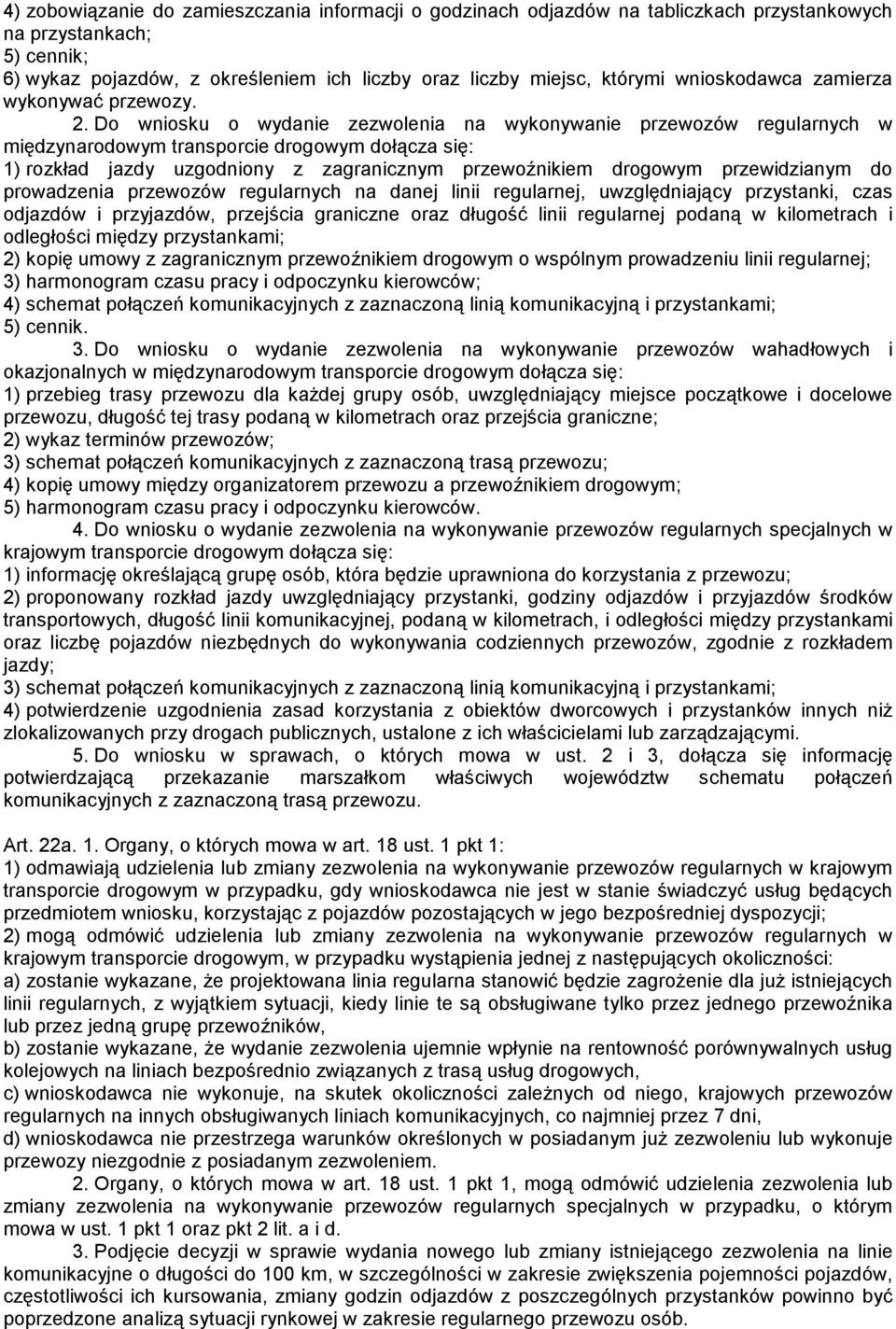 Do wniosku o wydanie zezwolenia na wykonywanie przewozów regularnych w międzynarodowym transporcie drogowym dołącza się: 1) rozkład jazdy uzgodniony z zagranicznym przewoźnikiem drogowym