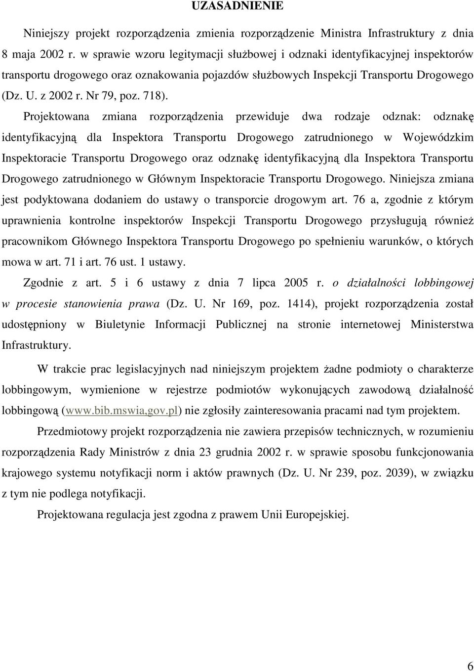 718). Projektowana zmiana rozporządzenia przewiduje dwa rodzaje odznak: odznakę identyfikacyjną dla Inspektora Transportu Drogowego zatrudnionego w Wojewódzkim Inspektoracie Transportu Drogowego oraz