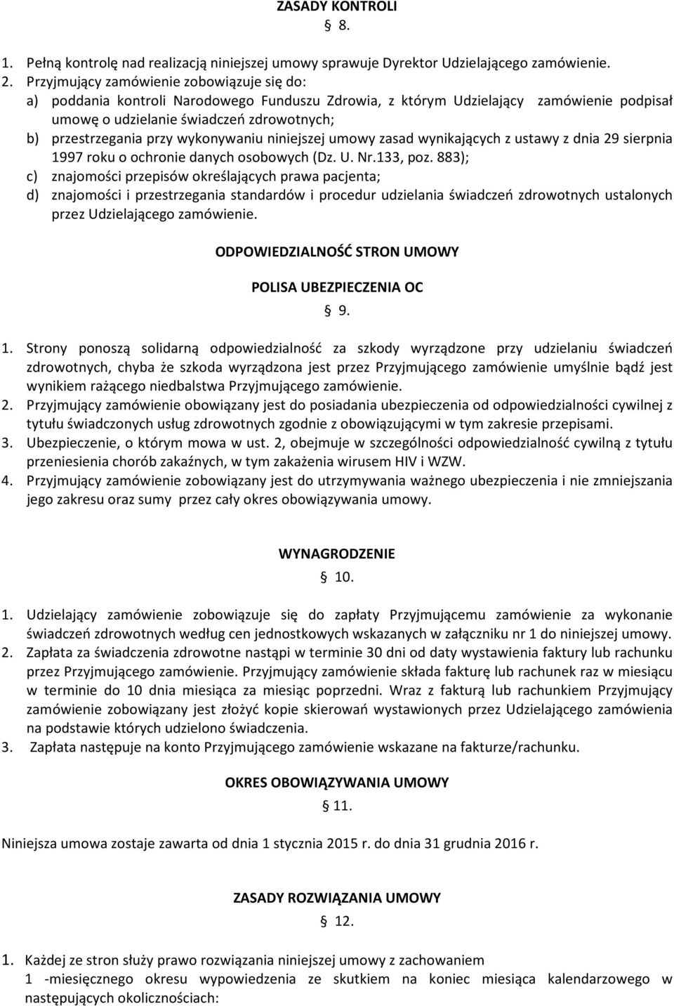 wykonywaniu niniejszej umowy zasad wynikających z ustawy z dnia 29 sierpnia 1997 roku o ochronie danych osobowych (Dz. U. Nr.133, poz.