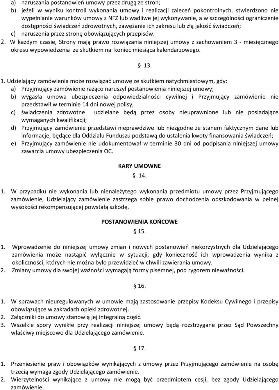 W każdym czasie, Strony mają prawo rozwiązania niniejszej umowy z zachowaniem 3 - miesięcznego okresu wypowiedzenia ze skutkiem na koniec miesiąca kalendarzowego. 13