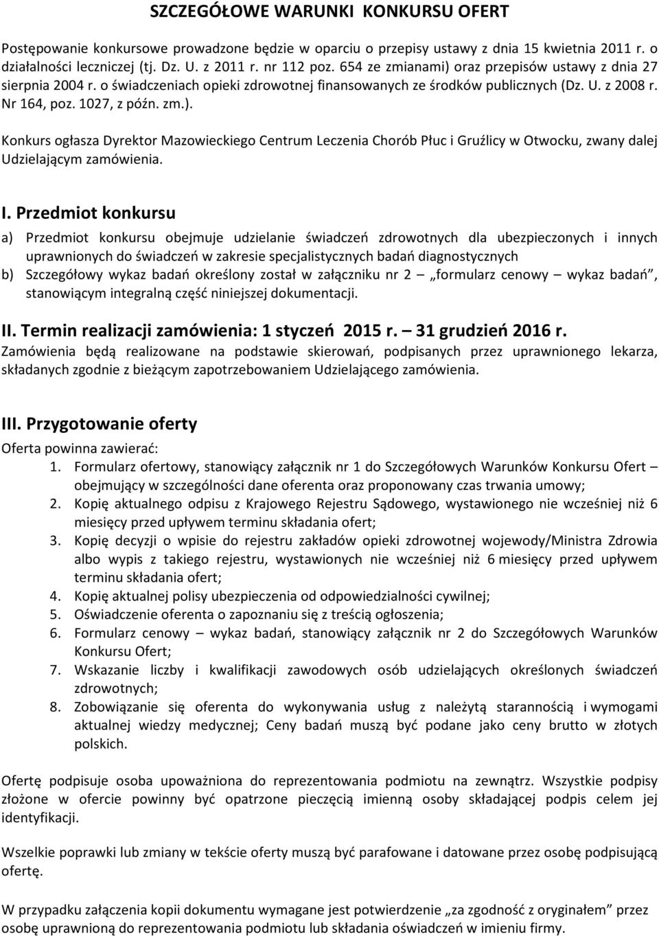 I. Przedmiot konkursu a) Przedmiot konkursu obejmuje udzielanie świadczeń zdrowotnych dla ubezpieczonych i innych uprawnionych do świadczeń w zakresie specjalistycznych badań diagnostycznych b)