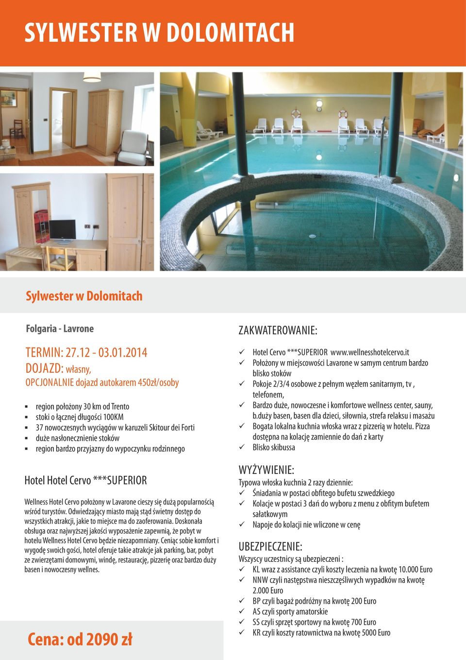 stoków region bardzo przyjazny do wypoczynku rodzinnego Hotel Hotel Cervo ***SUPERIOR Wellness Hotel Cervo położony w Lavarone cieszy się dużą popularnością wśród turystów.