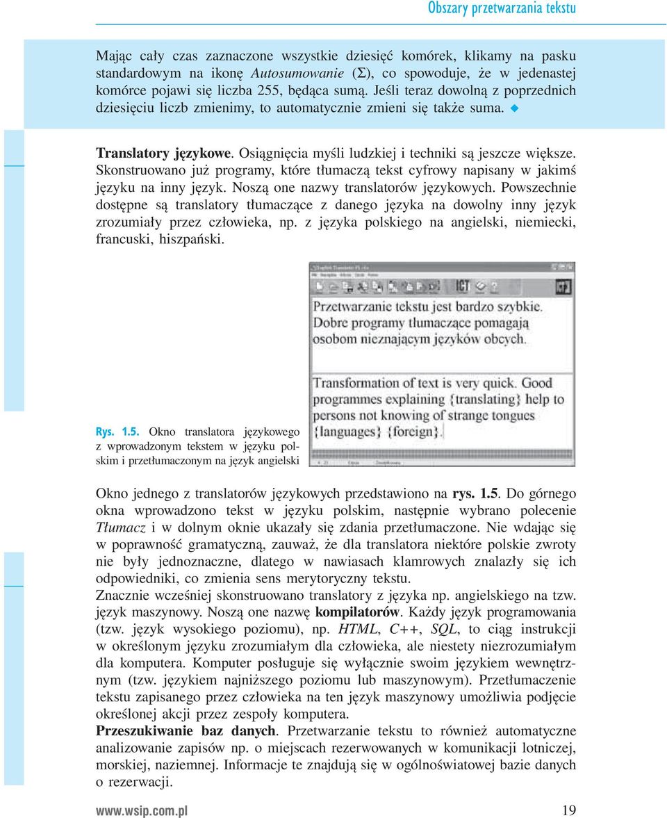 Skonstruowano już programy, które tłumaczą tekst cyfrowy napisany w jakimś języku na inny język. Noszą one nazwy translatorów językowych.