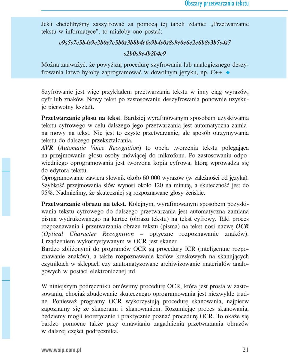 języku, np. C++. Szyfrowanie jest więc przykładem przetwarzania tekstu w inny ciąg wyrazów, cyfr lub znaków. Nowy tekst po zastosowaniu deszyfrowania ponownie uzyskuje pierwotny kształt.