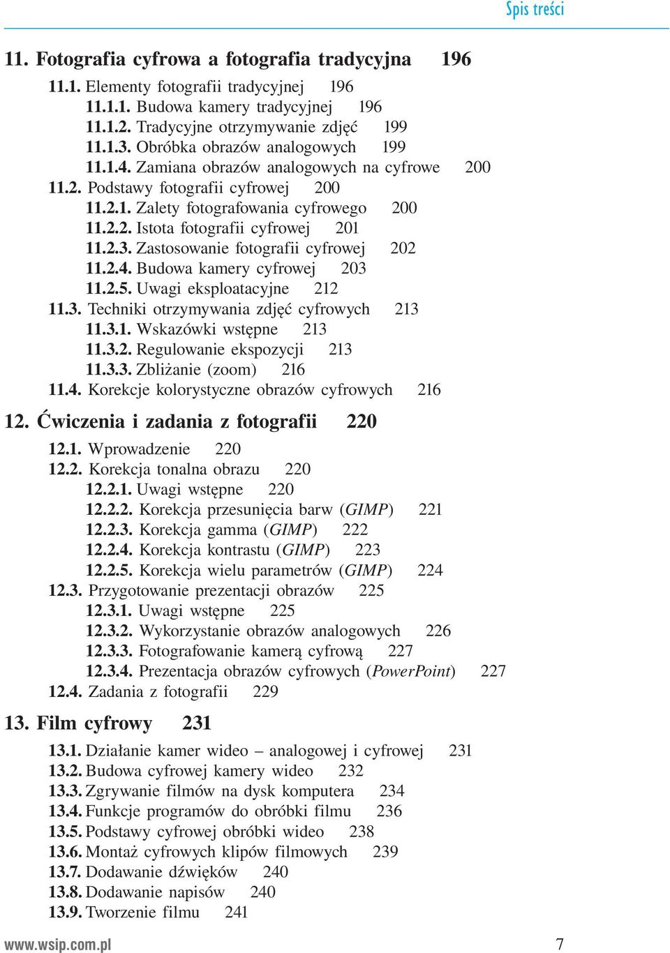 2.3. Zastosowanie fotografii cyfrowej 202 11.2.4. Budowa kamery cyfrowej 203 11.2.5. Uwagi eksploatacyjne 212 11.3. Techniki otrzymywania zdjęć cyfrowych 213 11.3.1. Wskazówki wstępne 213 11.3.2. Regulowanie ekspozycji 213 11.