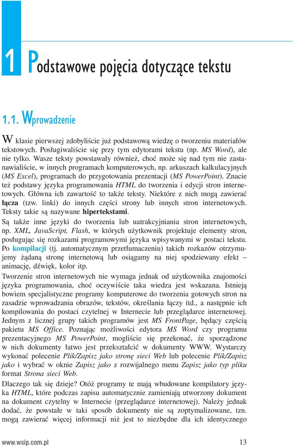 arkuszach kalkulacyjnych (MS Excel), programach do przygotowania prezentacji (MS PowerPoint). Znacie też podstawy języka programowania HTML do tworzenia i edycji stron internetowych.