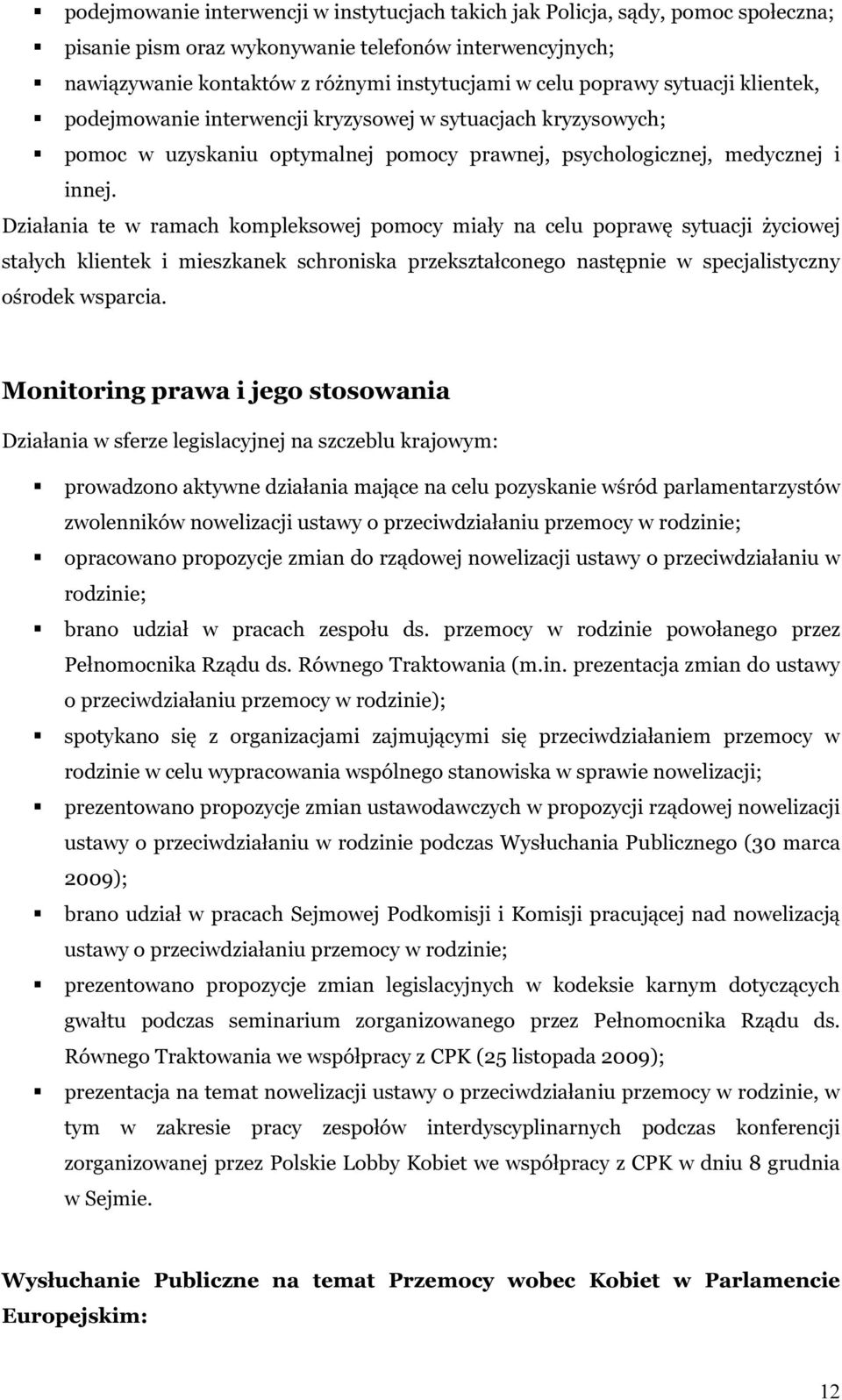 Działania te w ramach kompleksowej pomocy miały na celu poprawę sytuacji życiowej stałych klientek i mieszkanek schroniska przekształconego następnie w specjalistyczny ośrodek wsparcia.