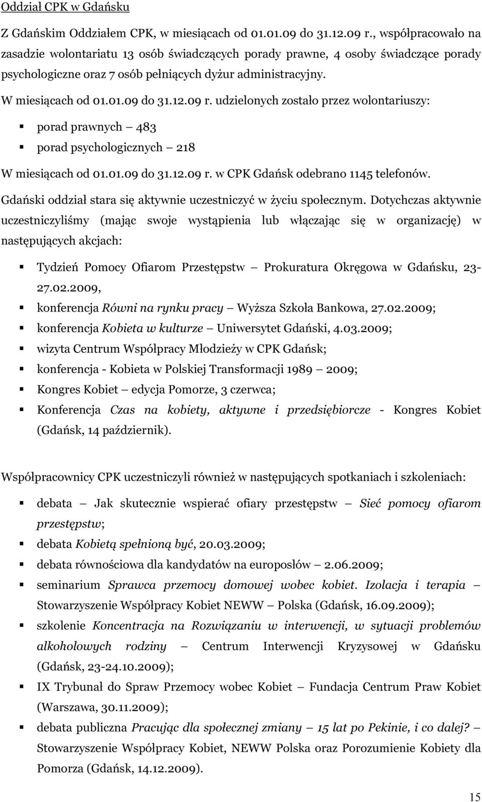 09 r. udzielonych zostało przez wolontariuszy: porad prawnych 483 porad psychologicznych 218 W miesiącach od 01.01.09 do 31.12.09 r. w CPK Gdańsk odebrano 1145 telefonów.