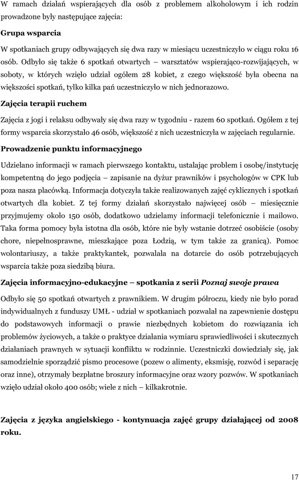 Odbyło się także 6 spotkań otwartych warsztatów wspierająco-rozwijających, w soboty, w których wzięło udział ogółem 28 kobiet, z czego większość była obecna na większości spotkań, tylko kilka pań