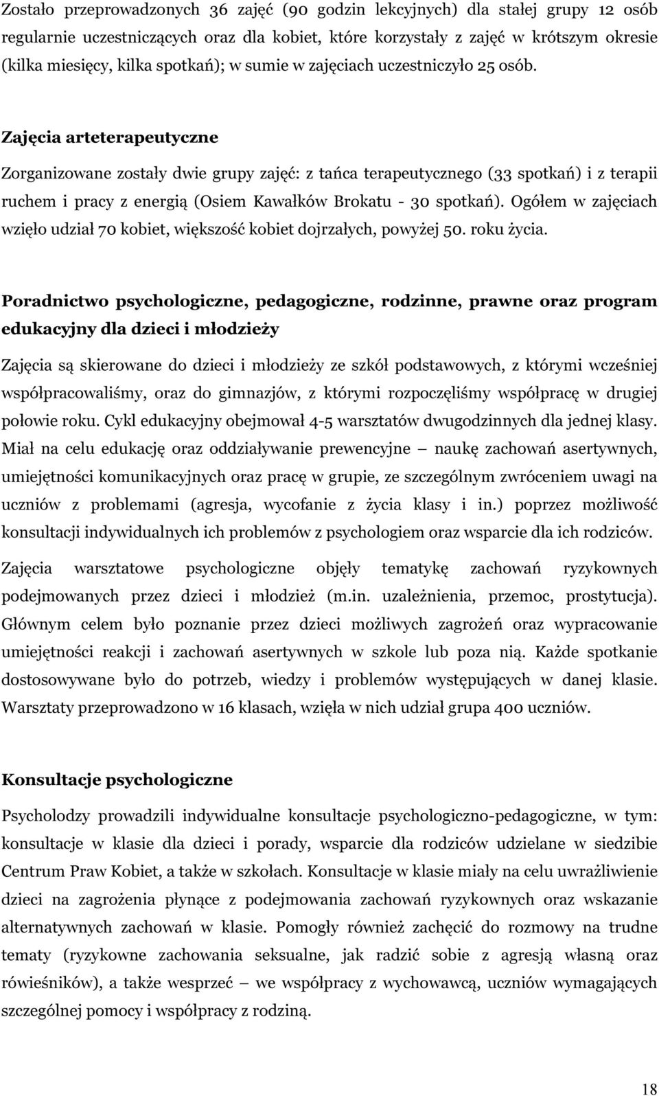 Zajęcia arteterapeutyczne Zorganizowane zostały dwie grupy zajęć: z tańca terapeutycznego (33 spotkań) i z terapii ruchem i pracy z energią (Osiem Kawałków Brokatu - 30 spotkań).