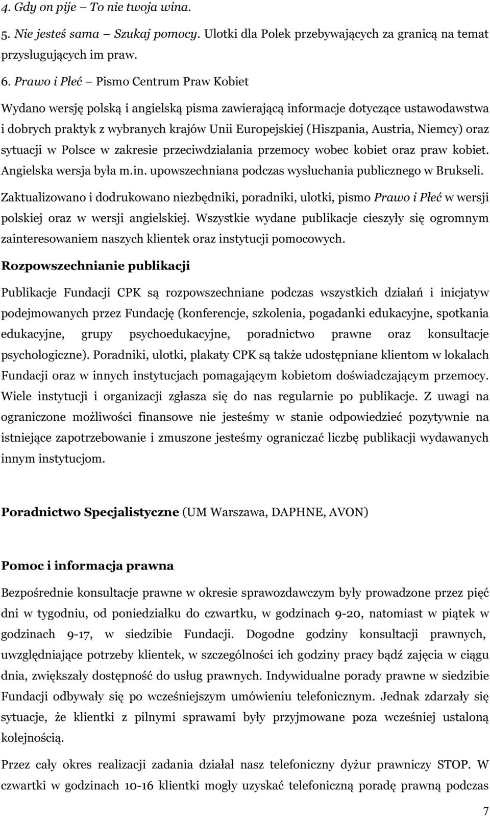 Austria, Niemcy) oraz sytuacji w Polsce w zakresie przeciwdziałania przemocy wobec kobiet oraz praw kobiet. Angielska wersja była m.in. upowszechniana podczas wysłuchania publicznego w Brukseli.