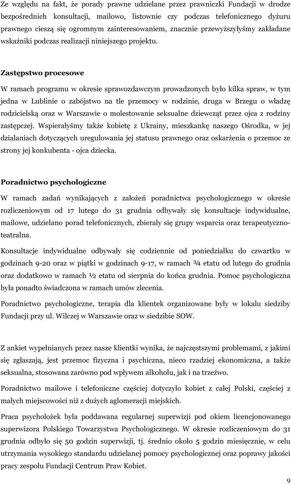 Zastępstwo procesowe W ramach programu w okresie sprawozdawczym prowadzonych było kilka spraw, w tym jedna w Lublinie o zabójstwo na tle przemocy w rodzinie, druga w Brzegu o władzę rodzicielską oraz