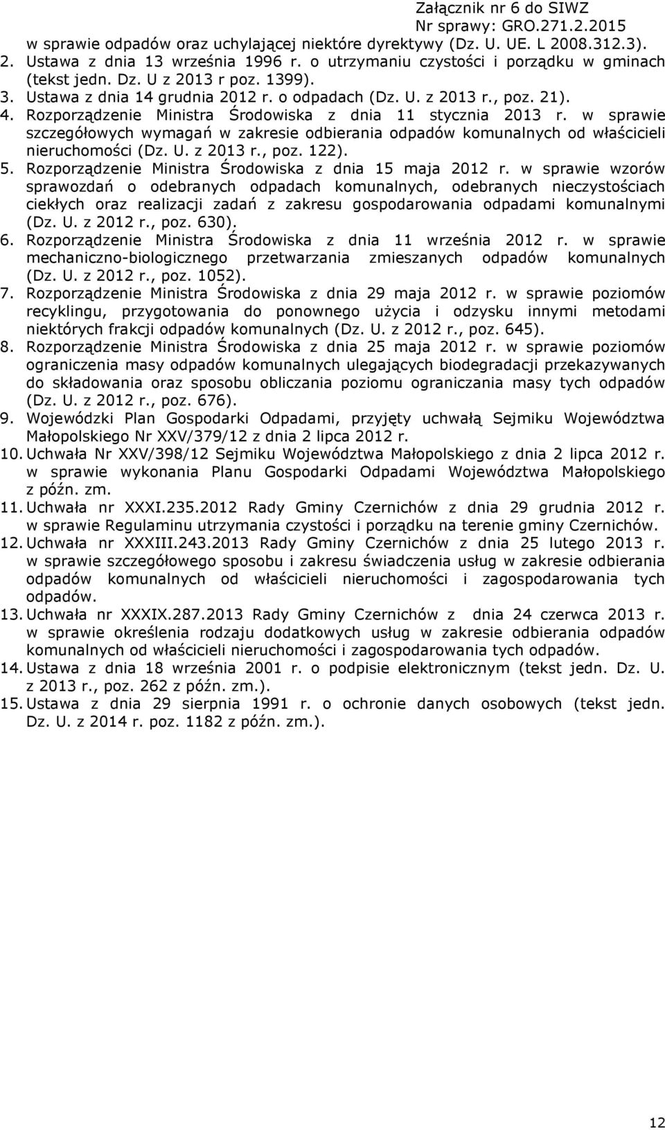 w sprawie szczegółowych wymagań w zakresie odbierania odpadów komunalnych od właścicieli (Dz. U. z 2013 r., poz. 122). 5. Rozporządzenie Ministra Środowiska z dnia 15 maja 2012 r.