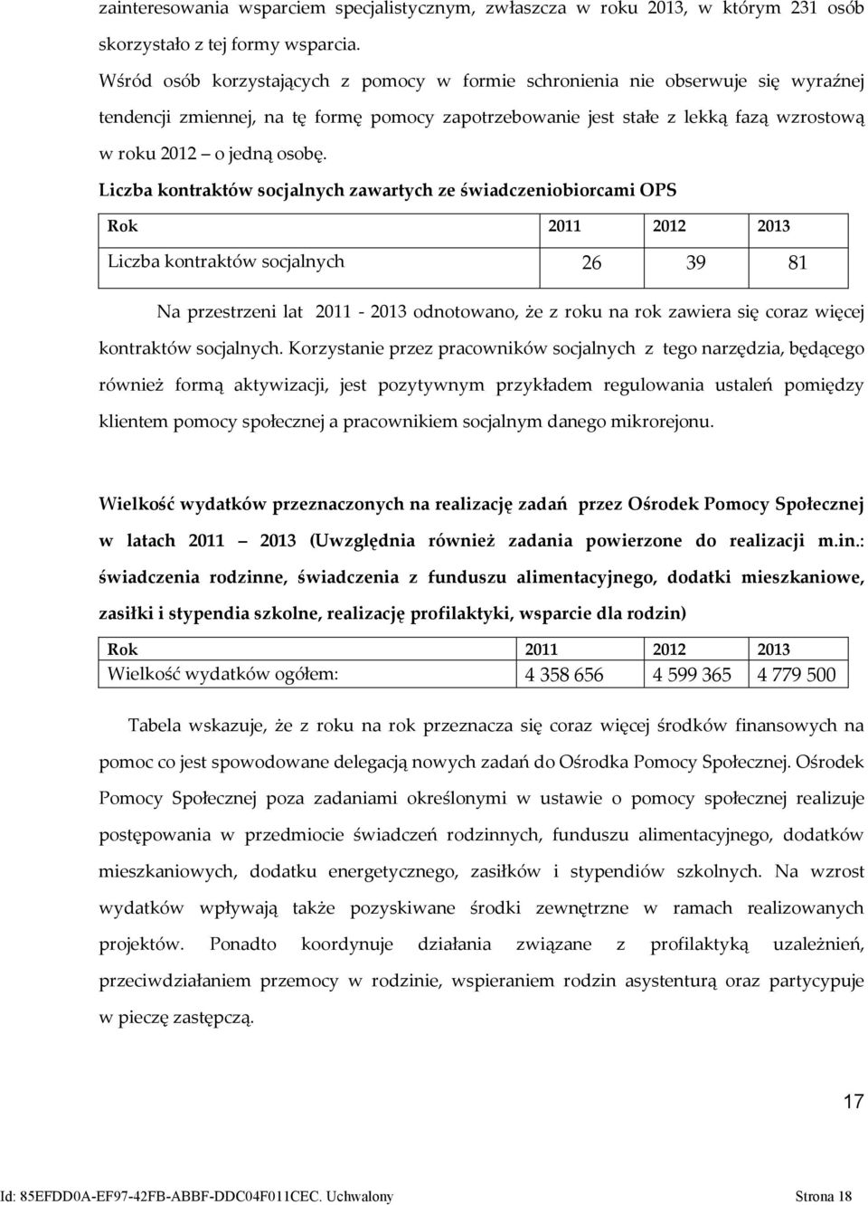 Liczba kontraktów socjalnych zawartych ze świadczeniobiorcami OPS Rok 2011 2012 2013 Liczba kontraktów socjalnych 26 39 81 Na przestrzeni lat 2011-2013 odnotowano, że z roku na rok zawiera się coraz