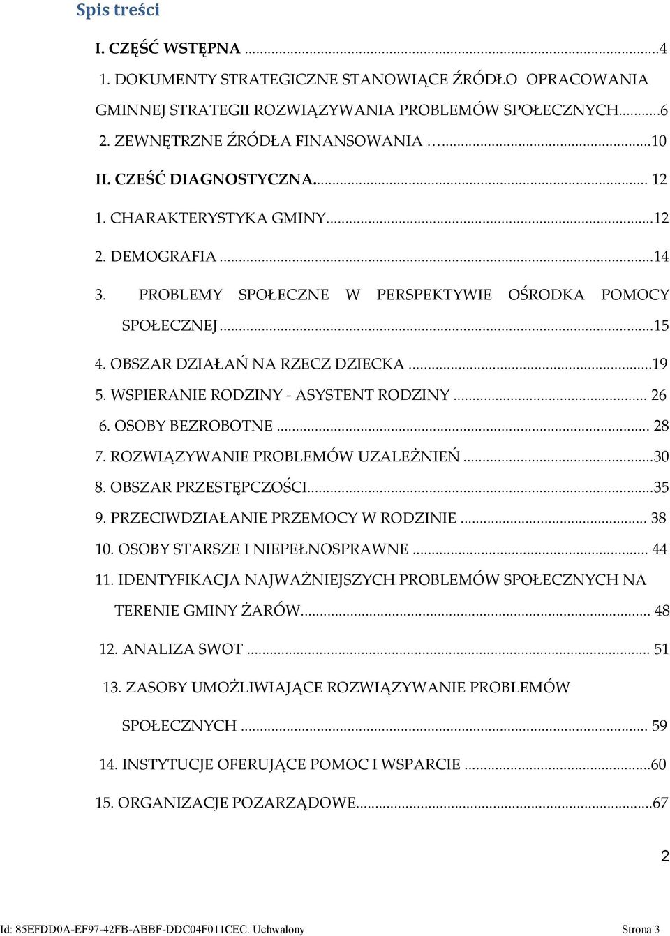 WSPIERANIE RODZINY - ASYSTENT RODZINY... 26 6. OSOBY BEZROBOTNE... 28 7. ROZWIĄZYWANIE PROBLEMÓW UZALEŻNIEŃ... 30 8. OBSZAR PRZESTĘPCZOŚCI... 35 9. PRZECIWDZIAŁANIE PRZEMOCY W RODZINIE... 38 10.