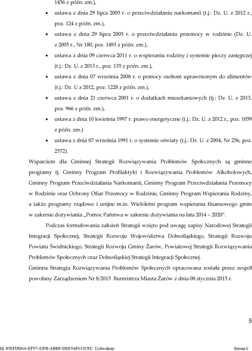 o pomocy osobom uprawnionym do alimentów (t.j.: Dz. U z 2012, poz. 1228 z późn. zm.), ustawa z dnia 21 czerwca 2001 r. o dodatkach mieszkaniowych (tj.: Dz. U. z 2013, poz. 966 z późn. zm.), ustawa z dnia 10 kwietnia 1997 r.