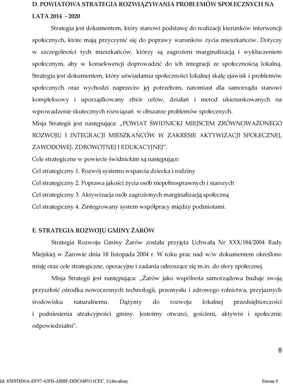 Dotyczy w szczególności tych mieszkańców, którzy są zagrożeni marginalizacją i wykluczeniem społecznym, aby w konsekwencji doprowadzić do ich integracji ze społecznością lokalną.