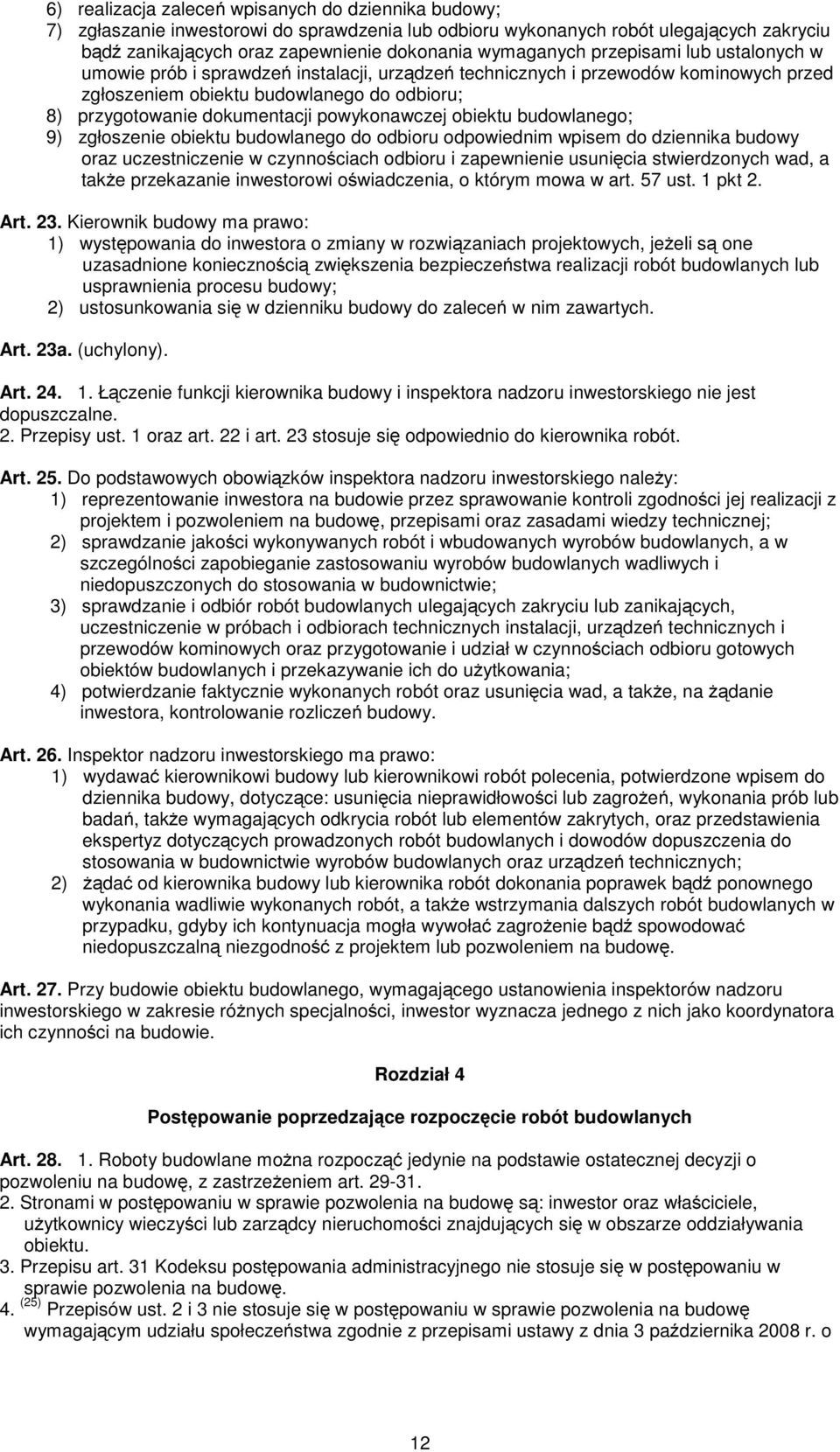 powykonawczej obiektu budowlanego; 9) zgłoszenie obiektu budowlanego do odbioru odpowiednim wpisem do dziennika budowy oraz uczestniczenie w czynnościach odbioru i zapewnienie usunięcia stwierdzonych