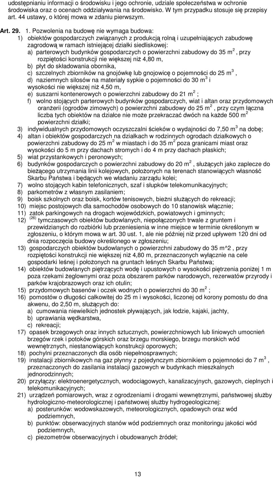 Pozwolenia na budowę nie wymaga budowa: 1) obiektów gospodarczych związanych z produkcją rolną i uzupełniających zabudowę zagrodową w ramach istniejącej działki siedliskowej: a) parterowych budynków