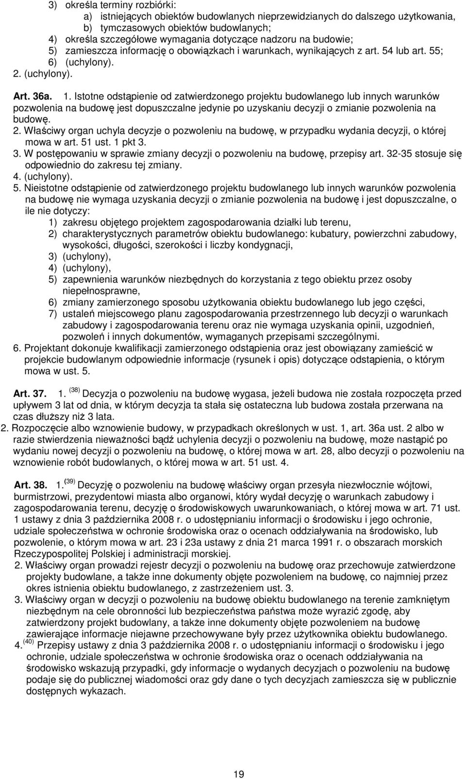 Istotne odstąpienie od zatwierdzonego projektu budowlanego lub innych warunków pozwolenia na budowę jest dopuszczalne jedynie po uzyskaniu decyzji o zmianie pozwolenia na budowę. 2.