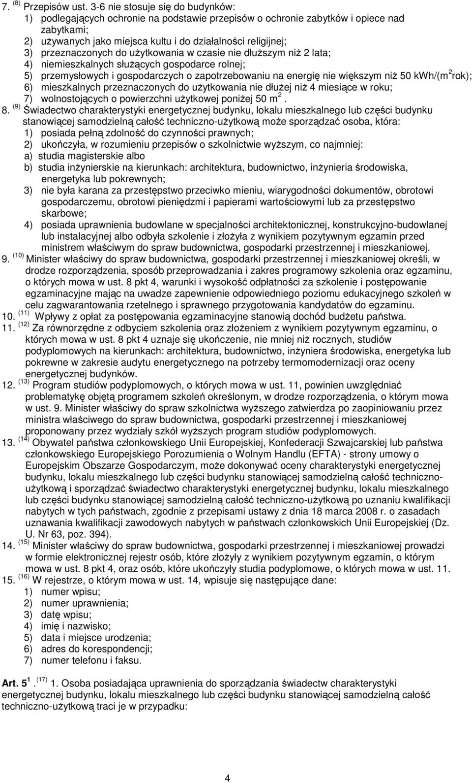 przeznaczonych do użytkowania w czasie nie dłuższym niż 2 lata; 4) niemieszkalnych służących gospodarce rolnej; 5) przemysłowych i gospodarczych o zapotrzebowaniu na energię nie większym niż 50