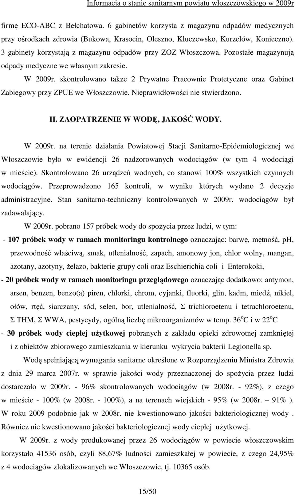 skontrolowano takŝe 2 Prywatne Pracownie Protetyczne oraz Gabinet Zabiegowy przy ZPUE we Włoszczowie. Nieprawidłowości nie stwierdzono. II. ZAOPATRZENIE W WODĘ, JAKOŚĆ WODY. W 2009r.