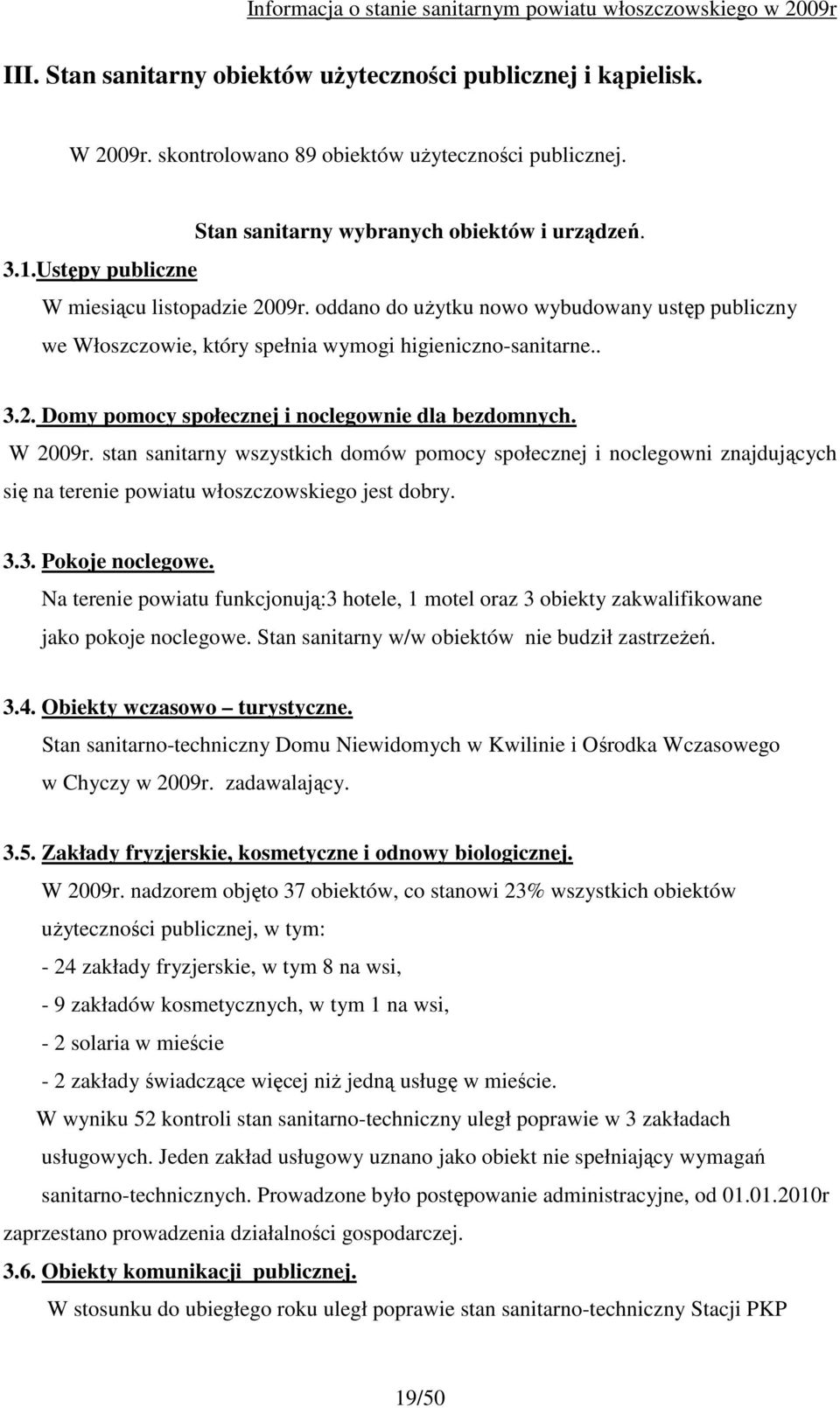 W 2009r. stan sanitarny wszystkich domów pomocy społecznej i noclegowni znajdujących się na terenie powiatu włoszczowskiego jest dobry. 3.3. Pokoje noclegowe.